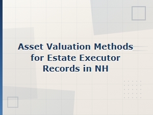 Nh Estate Executor Asset Valuation Methods and Inventory Records Guide