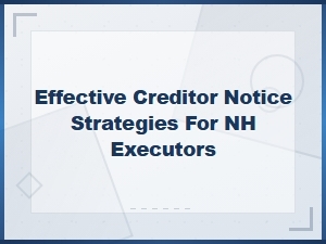 Creditor Notice Strategies for Nh Executors