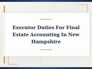 Nh Executor Duties for Final Estate Accounting