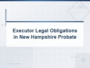 Executor Legal Obligations in New Hampshire Probate