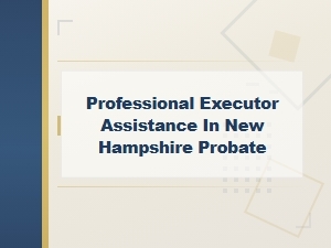 Professional Executor Assistance in New Hampshire Probate